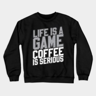 Life Is A Game Coffee Is Serious Crewneck Sweatshirt